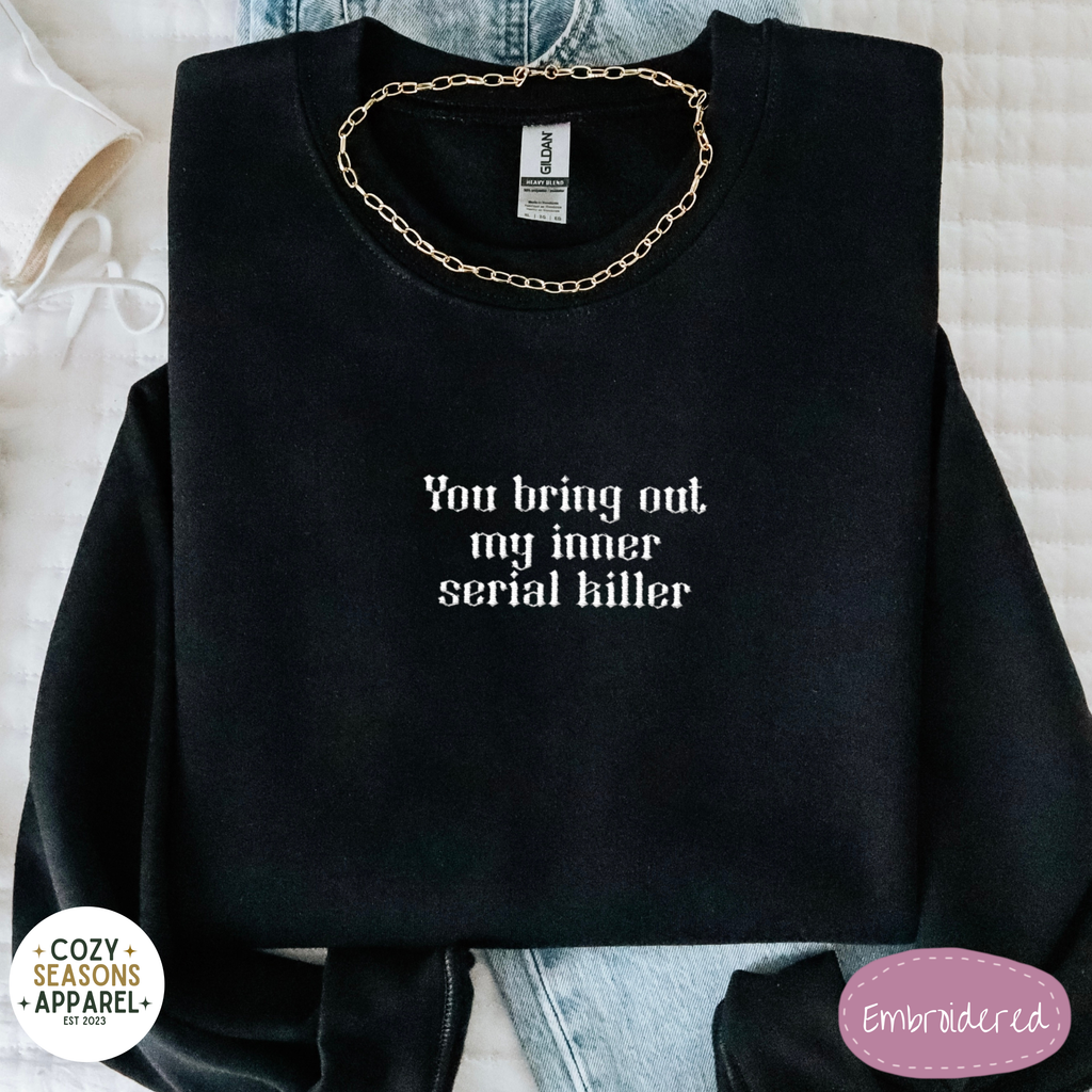 You Bring Out My Inner Serial Killer Sweatshirt